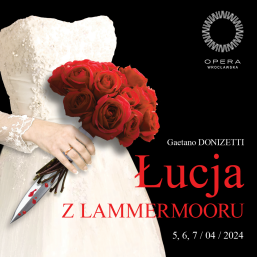 Opera Wrocławska aktualnie jako jedyny teatr operowy w Polsce ma w repertuarze „Łucję z Lammermooru”