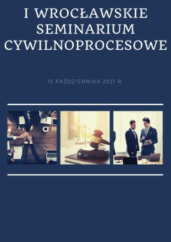 I Wrocławskie Seminarium Cywilnoprocesowe „Postępowanie dowodowe i realizacja prawa do dowodu w procesie cywilnym - 15 października 2021 r.